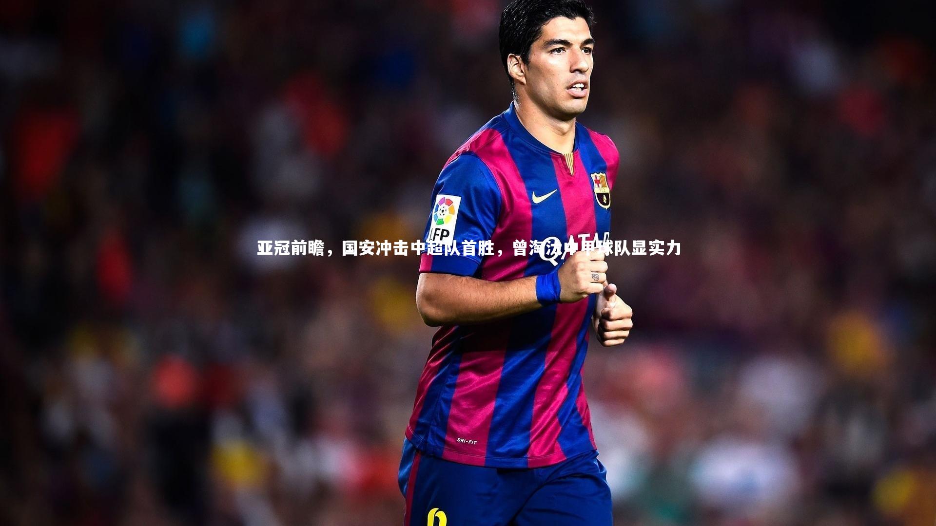 亚冠前瞻，国安冲击中超队首胜，曾淘汰中甲球队显实力
